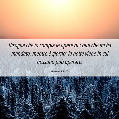 Picture 06 - Giovanni 9:4 RIV - Bisogna che io compia le opere di Colui che mi ha - Bible Verse Picture