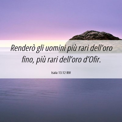 Picture 06 - Isaia 13:12 RIV - Renderò gli uomini più rari dell’oro fino, - Bible Verse Picture