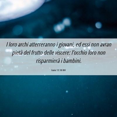 Picture 06 - Isaia 13:18 RIV - I loro archi atterreranno i giovani, ed essi non - Bible Verse Picture