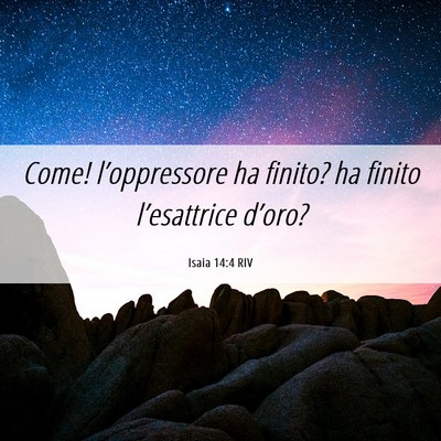 Picture 06 - Isaia 14:4 RIV - Come! l’oppressore ha finito? ha finito - Bible Verse Picture