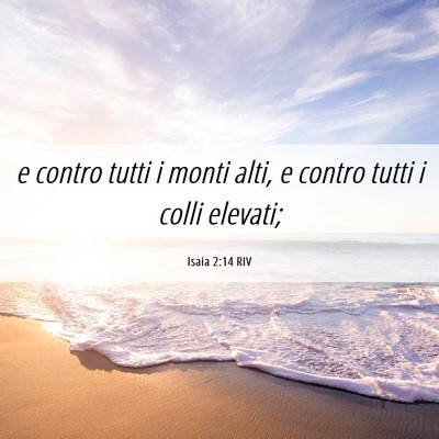 Picture 06 - Isaia 2:14 RIV - e contro tutti i monti alti, e contro tutti i - Bible Verse Picture