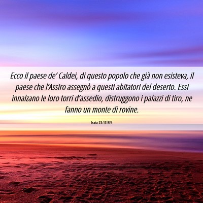 Picture 06 - Isaia 23:13 RIV - Ecco il paese de’ Caldei, di questo popolo che - Bible Verse Picture