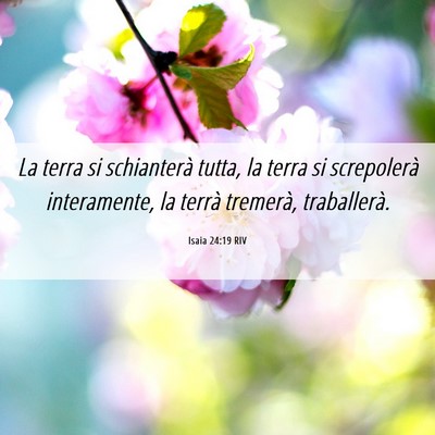 Picture 06 - Isaia 24:19 RIV - La terra si schianterà tutta, la terra si - Bible Verse Picture