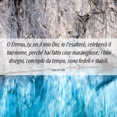 Picture 06 - Isaia 25:1 RIV - O Eterno, tu sei il mio Dio; io t’esalterò, - Bible Verse Picture
