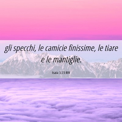 Picture 06 - Isaia 3:23 RIV - gli specchi, le camicie finissime, le tiare e le - Bible Verse Picture