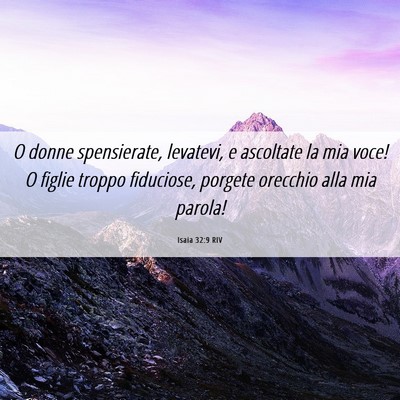 Picture 06 - Isaia 32:9 RIV - O donne spensierate, levatevi, e ascoltate la mia - Bible Verse Picture