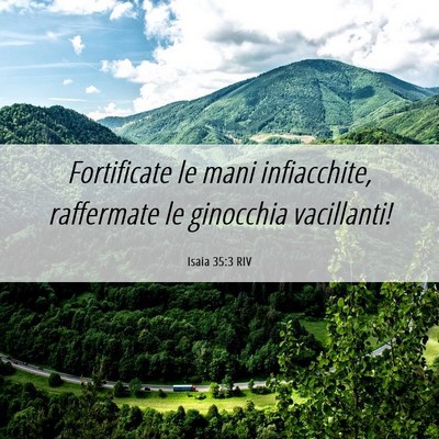 Picture 06 - Isaia 35:3 RIV - Fortificate le mani infiacchite, raffermate le - Bible Verse Picture