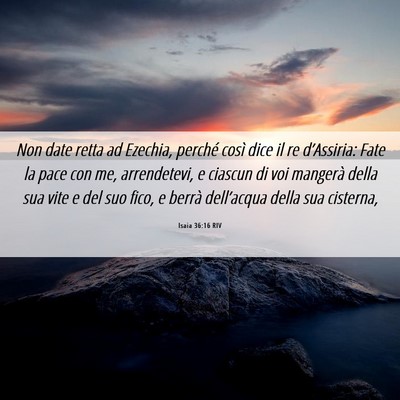 Picture 06 - Isaia 36:16 RIV - Non date retta ad Ezechia, perché così dice il - Bible Verse Picture