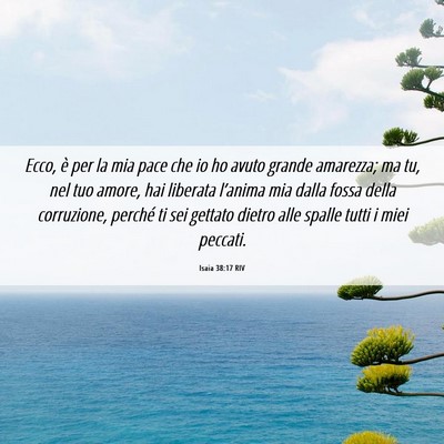 Picture 06 - Isaia 38:17 RIV - Ecco, è per la mia pace che io ho avuto grande - Bible Verse Picture