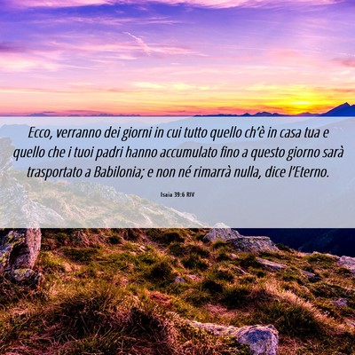 Picture 06 - Isaia 39:6 RIV - Ecco, verranno dei giorni in cui tutto quello - Bible Verse Picture