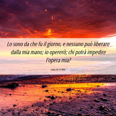 Picture 06 - Isaia 43:13 RIV - Lo sono da che fu il giorno, e nessuno può - Bible Verse Picture