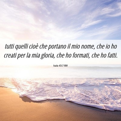 Picture 06 - Isaia 43:7 RIV - tutti quelli cioè che portano il mio nome, che - Bible Verse Picture