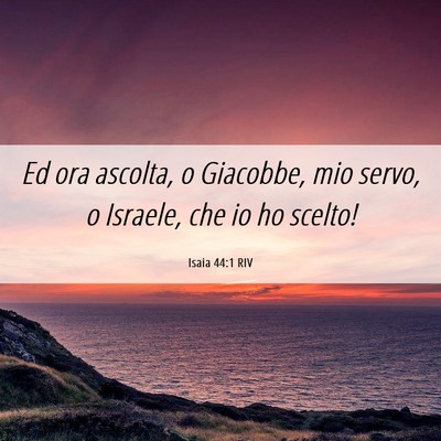Picture 06 - Isaia 44:1 RIV - Ed ora ascolta, o Giacobbe, mio servo, o Israele, - Bible Verse Picture