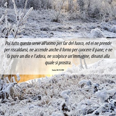 Picture 06 - Isaia 44:15 RIV - Poi tutto questo serve all’uomo per far del - Bible Verse Picture