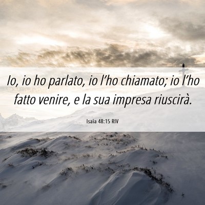 Picture 06 - Isaia 48:15 RIV - Io, io ho parlato, io l’ho chiamato; io l’ho - Bible Verse Picture