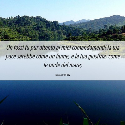 Picture 06 - Isaia 48:18 RIV - Oh fossi tu pur attento ai miei comandamenti! la - Bible Verse Picture