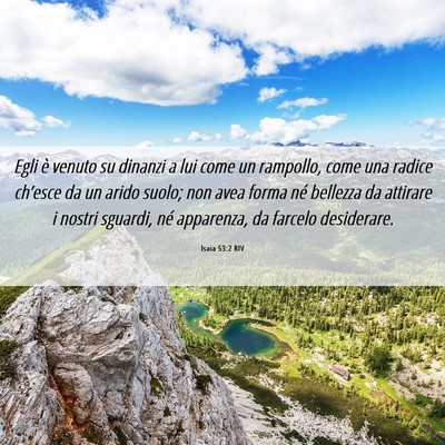 Picture 06 - Isaia 53:2 RIV - Egli è venuto su dinanzi a lui come un rampollo, - Bible Verse Picture