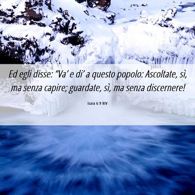 Picture 06 - Isaia 6:9 RIV - Ed egli disse: “Va’ e di’ a questo popolo: - Bible Verse Picture