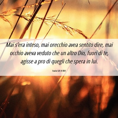 Picture 06 - Isaia 64:4 RIV - Mai s’era inteso, mai orecchio avea sentito - Bible Verse Picture
