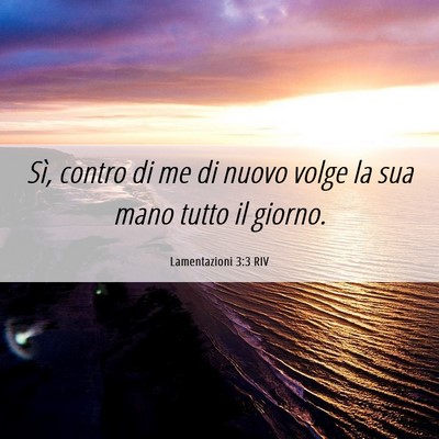 Picture 06 - Lamentazioni 3:3 RIV - Sì, contro di me di nuovo volge la sua mano - Bible Verse Picture