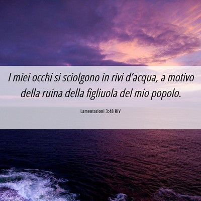Picture 06 - Lamentazioni 3:48 RIV - I miei occhi si sciolgono in rivi d’acqua, a - Bible Verse Picture