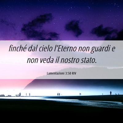Picture 06 - Lamentazioni 3:50 RIV - finché dal cielo l’Eterno non guardi e non - Bible Verse Picture