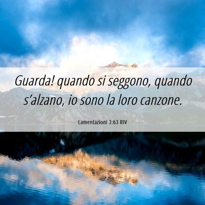 Picture 06 - Lamentazioni 3:63 RIV - Guarda! quando si seggono, quando s’alzano, io - Bible Verse Picture