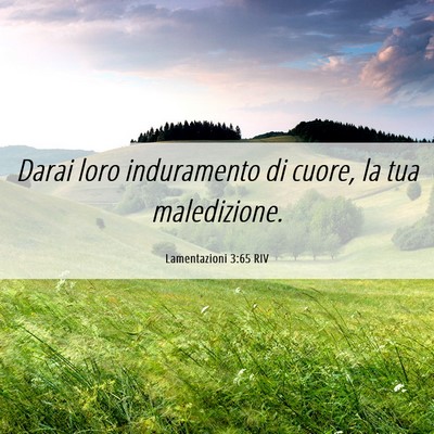 Picture 06 - Lamentazioni 3:65 RIV - Darai loro induramento di cuore, la tua - Bible Verse Picture
