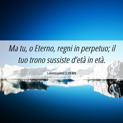 Picture 06 - Lamentazioni 5:19 RIV - Ma tu, o Eterno, regni in perpetuo; il tuo trono - Bible Verse Picture