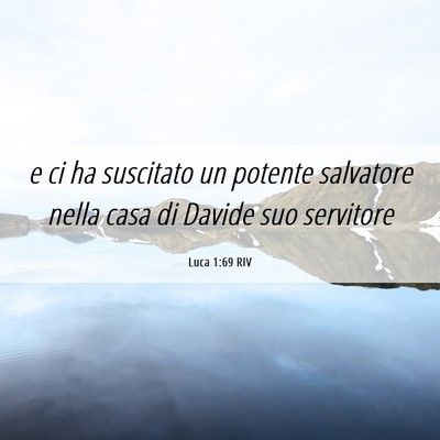 Picture 06 - Luca 1:69 RIV - e ci ha suscitato un potente salvatore nella casa - Bible Verse Picture