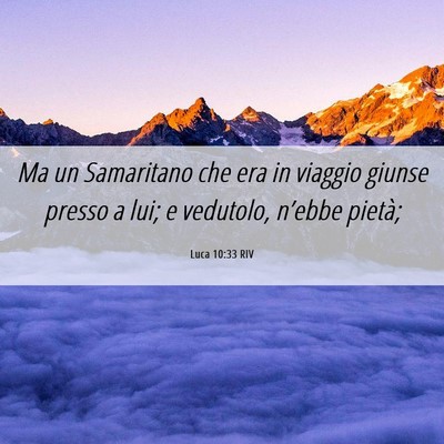Picture 06 - Luca 10:33 RIV - Ma un Samaritano che era in viaggio giunse presso - Bible Verse Picture