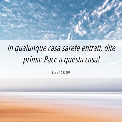 Picture 06 - Luca 10:5 RIV - In qualunque casa sarete entrati, dite prima: - Bible Verse Picture