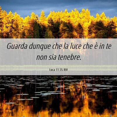 Picture 06 - Luca 11:35 RIV - Guarda dunque che la luce che è in te non sia - Bible Verse Picture