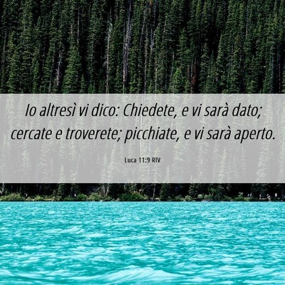 Picture 06 - Luca 11:9 RIV - Io altresì vi dico: Chiedete, e vi sarà dato; - Bible Verse Picture