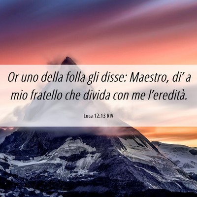 Picture 06 - Luca 12:13 RIV - Or uno della folla gli disse: Maestro, di’ a - Bible Verse Picture