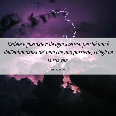 Picture 06 - Luca 12:15 RIV - Badate e guardatevi da ogni avarizia; perché non - Bible Verse Picture