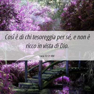 Picture 06 - Luca 12:21 RIV - Così è di chi tesoreggia per sé, e non è - Bible Verse Picture