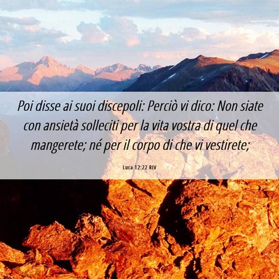 Picture 06 - Luca 12:22 RIV - Poi disse ai suoi discepoli: Perciò vi dico: Non - Bible Verse Picture
