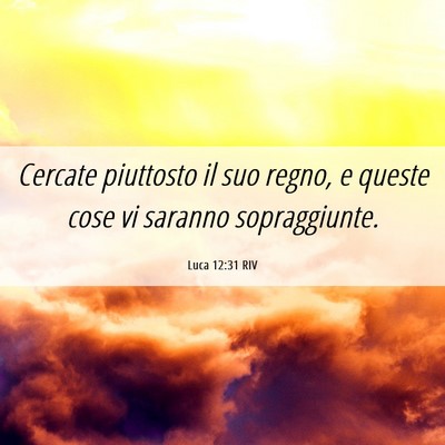Picture 06 - Luca 12:31 RIV - Cercate piuttosto il suo regno, e queste cose vi - Bible Verse Picture