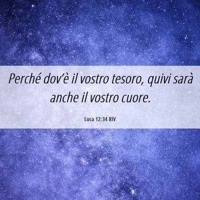 Picture 06 - Luca 12:34 RIV - Perché dov’è il vostro tesoro, quivi sarà - Bible Verse Picture