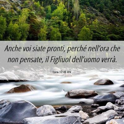 Picture 06 - Luca 12:40 RIV - Anche voi siate pronti, perché nell’ora che - Bible Verse Picture