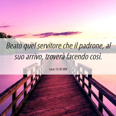 Picture 06 - Luca 12:43 RIV - Beato quel servitore che il padrone, al suo - Bible Verse Picture