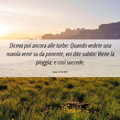 Picture 06 - Luca 12:54 RIV - Diceva poi ancora alle turbe: Quando vedete una - Bible Verse Picture