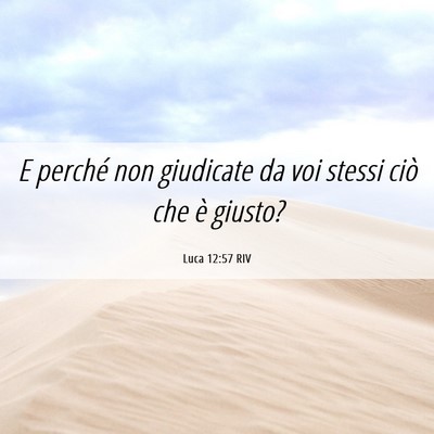 Picture 06 - Luca 12:57 RIV - E perché non giudicate da voi stessi ciò che è - Bible Verse Picture