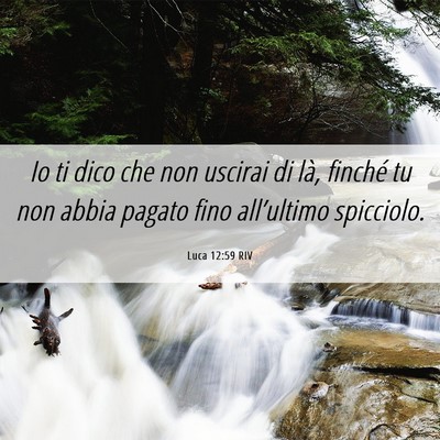 Picture 06 - Luca 12:59 RIV - Io ti dico che non uscirai di là, finché tu non - Bible Verse Picture