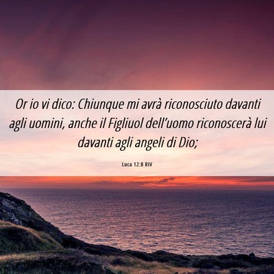 Picture 06 - Luca 12:8 RIV - Or io vi dico: Chiunque mi avrà riconosciuto - Bible Verse Picture