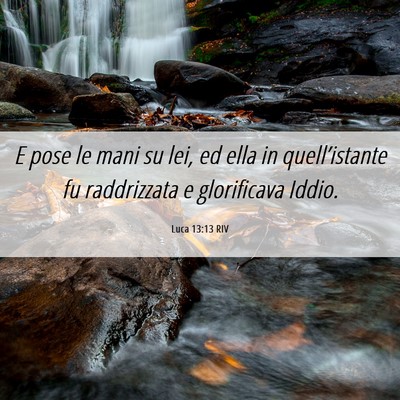 Picture 06 - Luca 13:13 RIV - E pose le mani su lei, ed ella in quell’istante - Bible Verse Picture