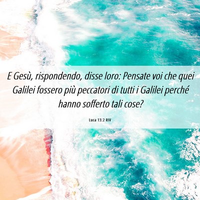 Picture 06 - Luca 13:2 RIV - E Gesù, rispondendo, disse loro: Pensate voi che - Bible Verse Picture