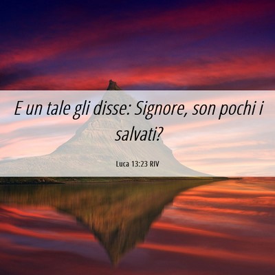 Picture 06 - Luca 13:23 RIV - E un tale gli disse: Signore, son pochi i - Bible Verse Picture