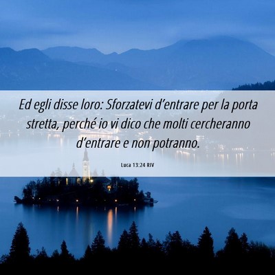 Picture 06 - Luca 13:24 RIV - Ed egli disse loro: Sforzatevi d’entrare per la - Bible Verse Picture